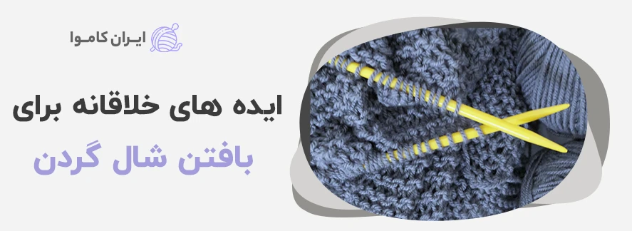 ایده های خلاقانه برای بافتن شال گردن