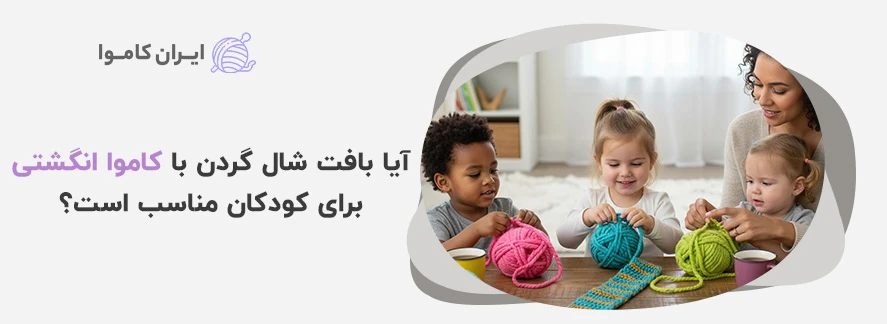 آیا بافت شال گردن با کاموا انگشتی برای کودکان مناسب است؟ - بافت شال گردن با کاموا انگشتی