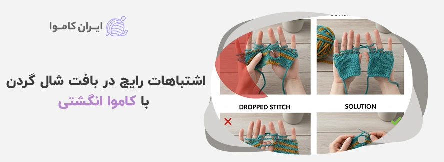 اشتباهات رایج در بافت شال گردن با کاموا انگشتی و راه حل آن ها - بافت شال گردن با کاموا انگشتی